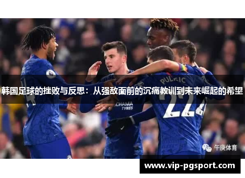 韩国足球的挫败与反思：从强敌面前的沉痛教训到未来崛起的希望